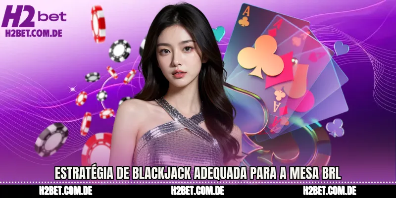 Estratégia de Blackjack adequada para a mesa BRL