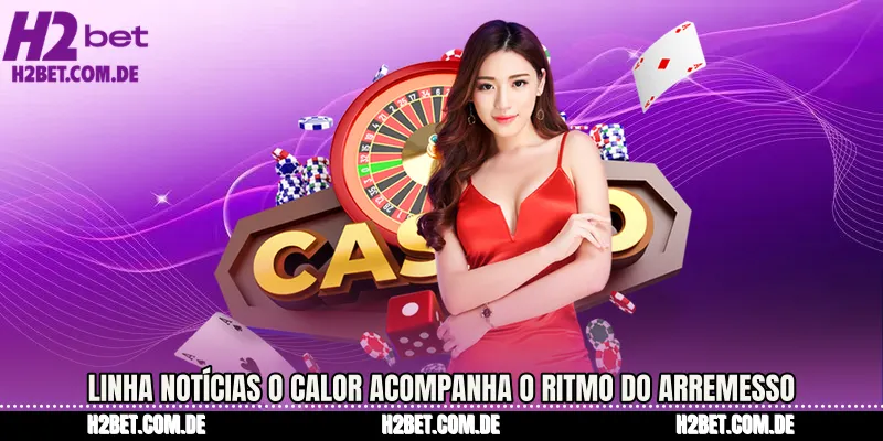 Linha Notícias O calor acompanha o ritmo do arremesso