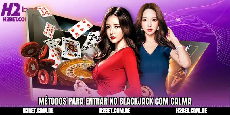 Métodos para entrar no blackjack com calma