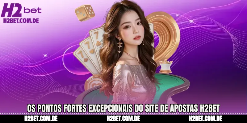 Os pontos fortes excepcionais do site de apostas H2bet