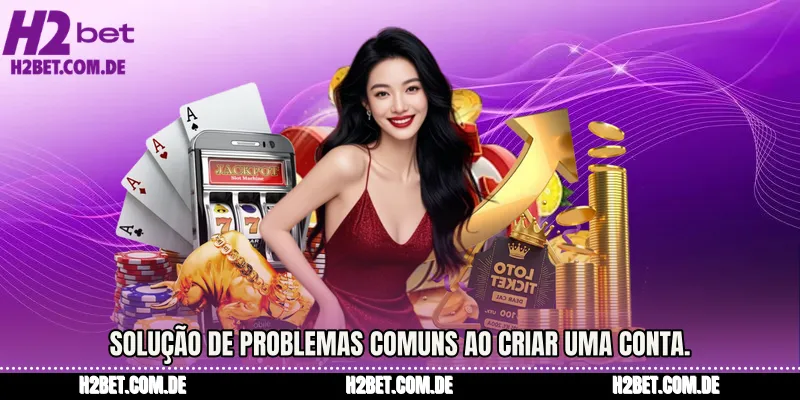 Solução de problemas comuns ao criar uma conta.